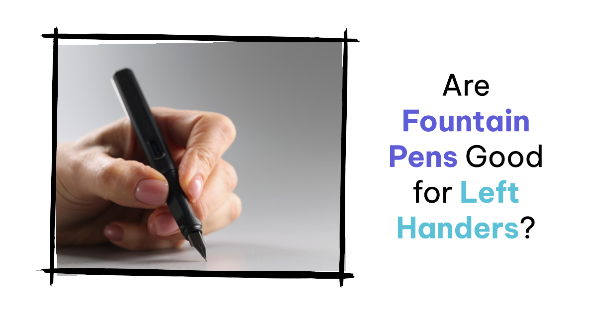 Are Fountain Pens Good for Left Handers? Loclen