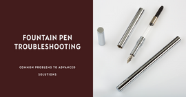 Fountain Pen Troubleshooting: From Common Problems to Advanced Solutions