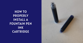 How to Properly Install a Fountain Pen Ink Cartridge