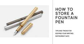 How To Store a Fountain Pen
