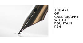 The Art of Calligraphy with a Fountain Pen